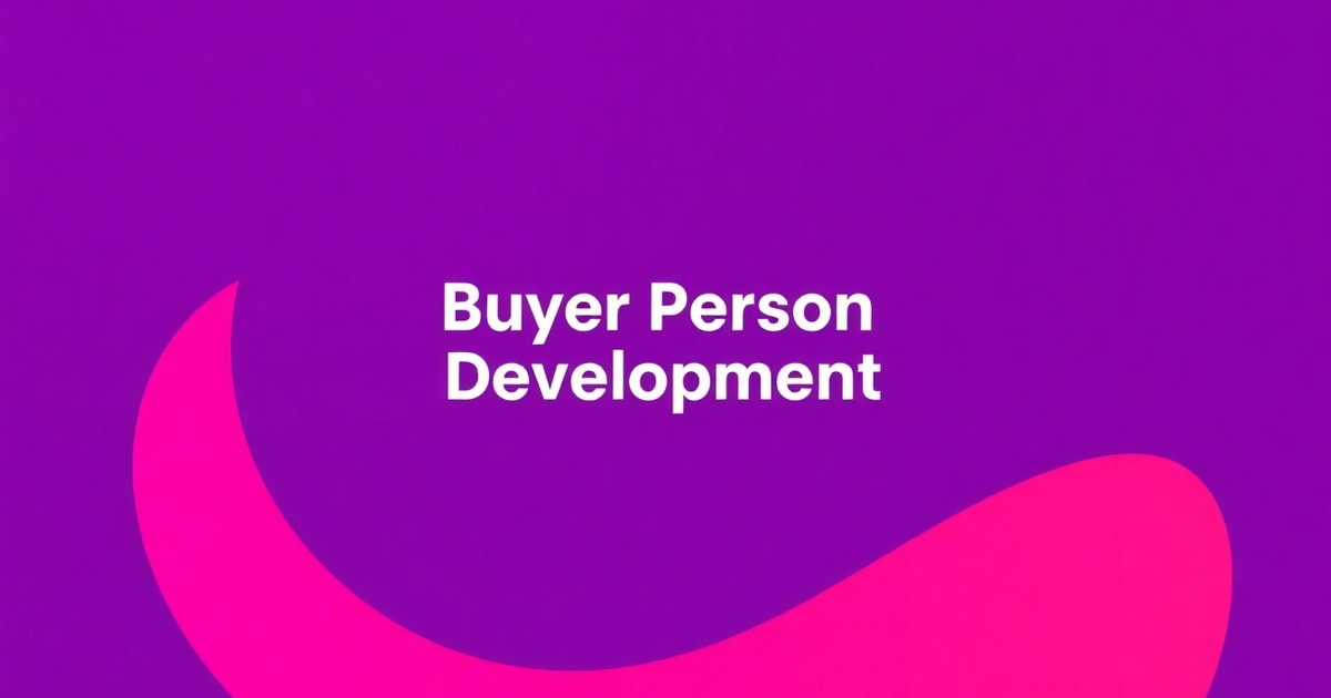Buyer Persona Development: Chiến Lược Hiệu Quả Nhất 2026