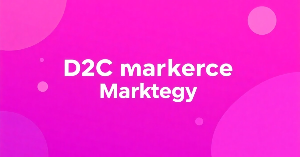 D2C Marketing Strategy: Hướng Dẫn Toàn Diện Từ A-Z Cho Thương Hiệu Bán Lẻ 2026