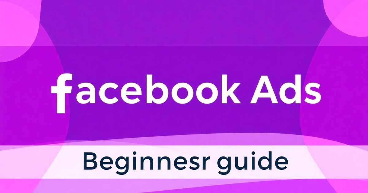 Facebook Ads Cho Người Mới Bắt Đầu: Cách Làm Đúng Từ Đầu