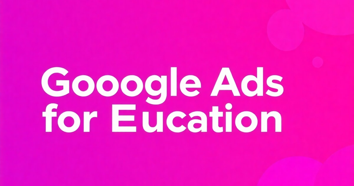 Google Ads Cho Giáo Dục: Sai Lầm Phổ Biến Và Cách Tránh (2026)