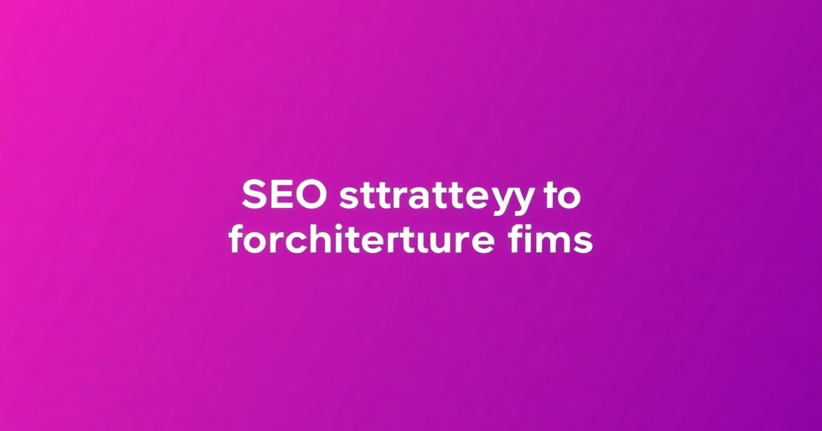 Kiến Trúc SEO Ngành Kiến Trúc: Bí Quyết Tăng Hiệu Suất Gấp 2 Lần (Kèm Case Study SEO Tổng Thể)