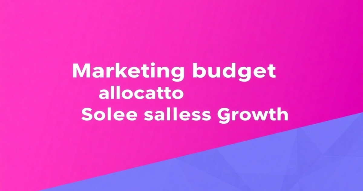 Marketing Budget Allocation: Bí Quyết Tăng Doanh Số Gấp 2 Lần