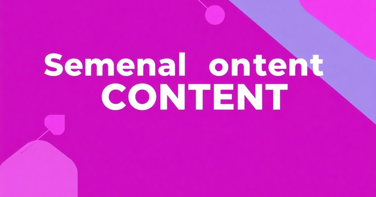 Semantic Content Là Gì Và Xu Hướng Semantic Content: Nên Chọn Cái Nào Cho Doanh Nghiệp?