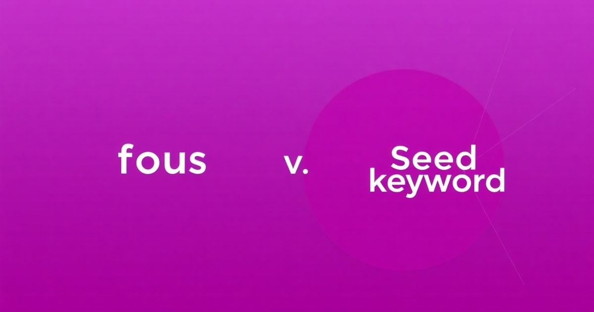 So Sánh Focus Keyword Là Gì Và Seed Keyword Là Gì: Nên Chọn Cái Nào Cho Doanh Nghiệp?