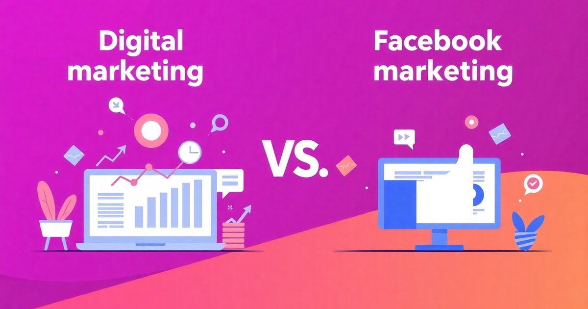 So Sánh Lập Kế Hoạch Digital Marketing Và Lập Kế Hoạch Facebook Marketing: Nên Chọn Cái Nào Cho Doanh Nghiệp?