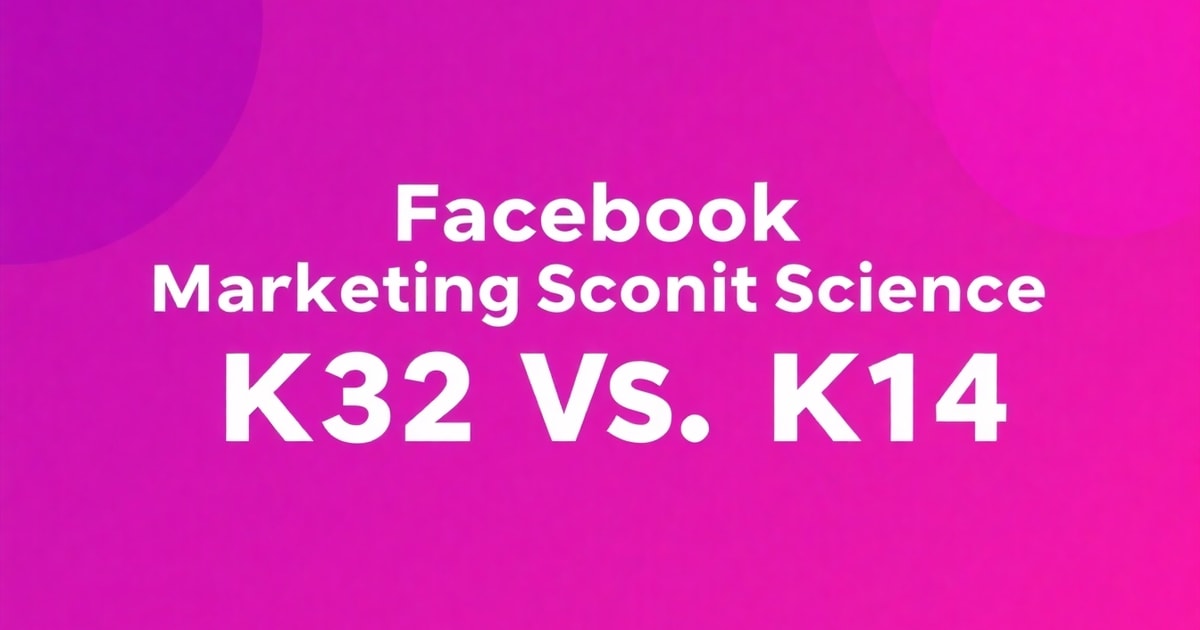 So Sánh Toàn Cảnh Khoa Học Facebook Marketing K32 và K14: Nên Chọn Cái Nào Cho Doanh Nghiệp?