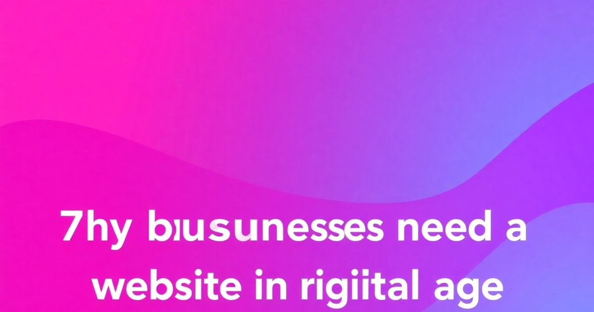 Tại Sao Doanh Nghiệp Nên Có Website? 7 Lý Do Không Thể Bỏ Qua Trong Thời Đại Số