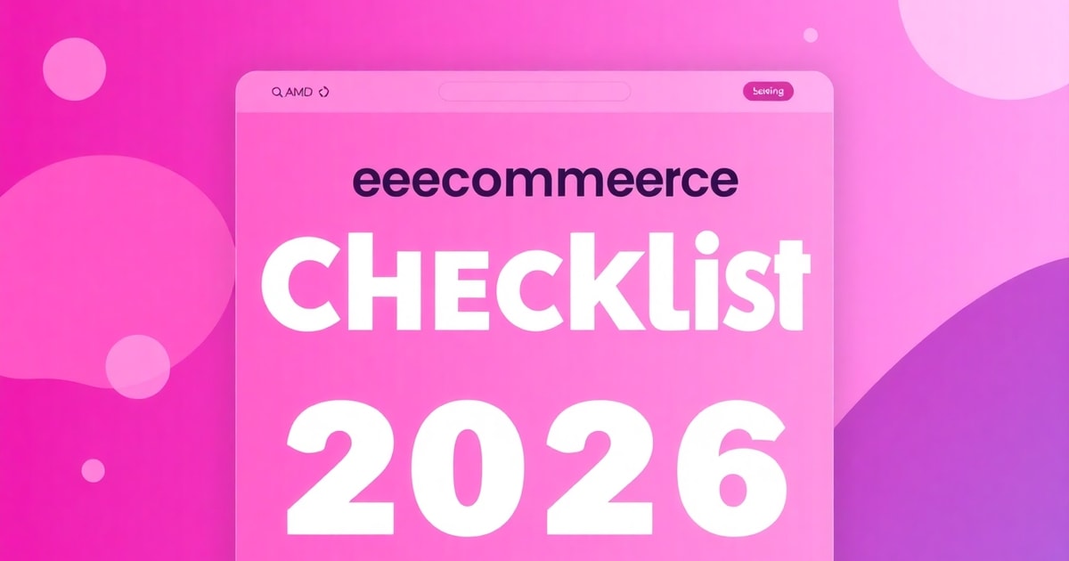Thiết Kế Website Ecommerce: Checklist Hoàn Chỉnh Cho Năm 2026