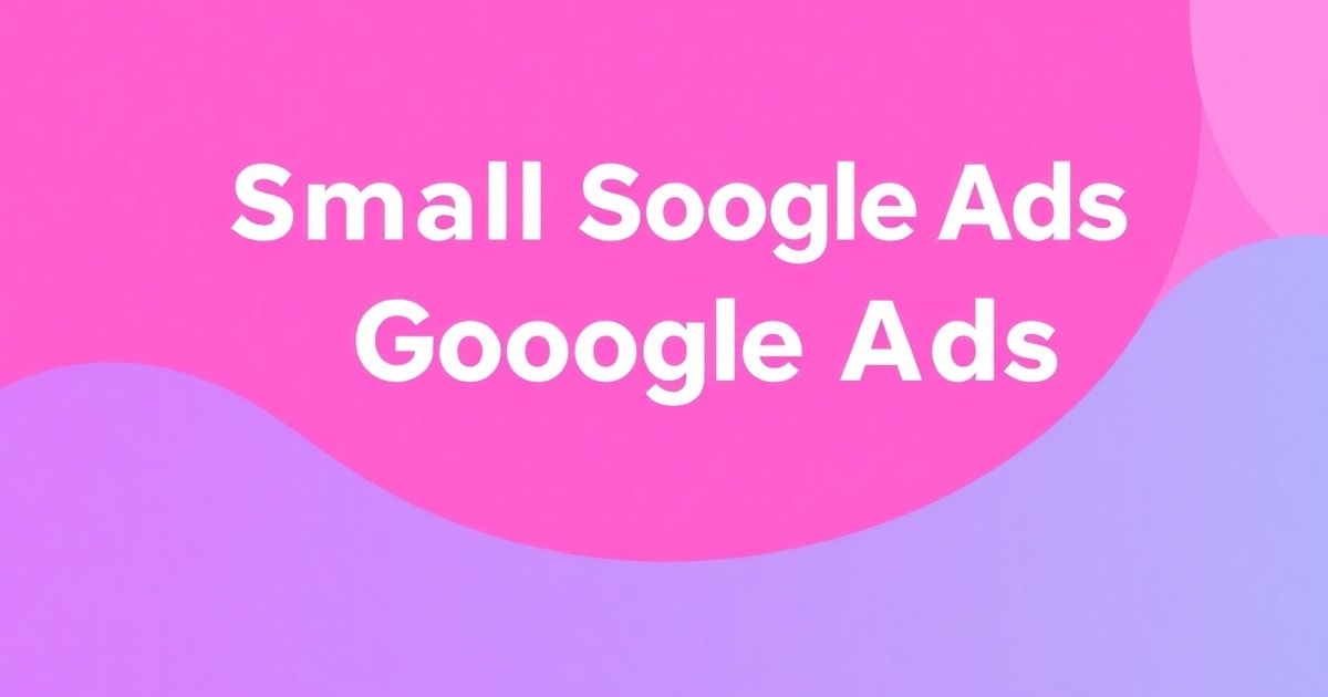 Tối Ưu Google Ads Cho Ngân Sách Nhỏ: Hướng Dẫn Toàn Diện Từ A-Z
