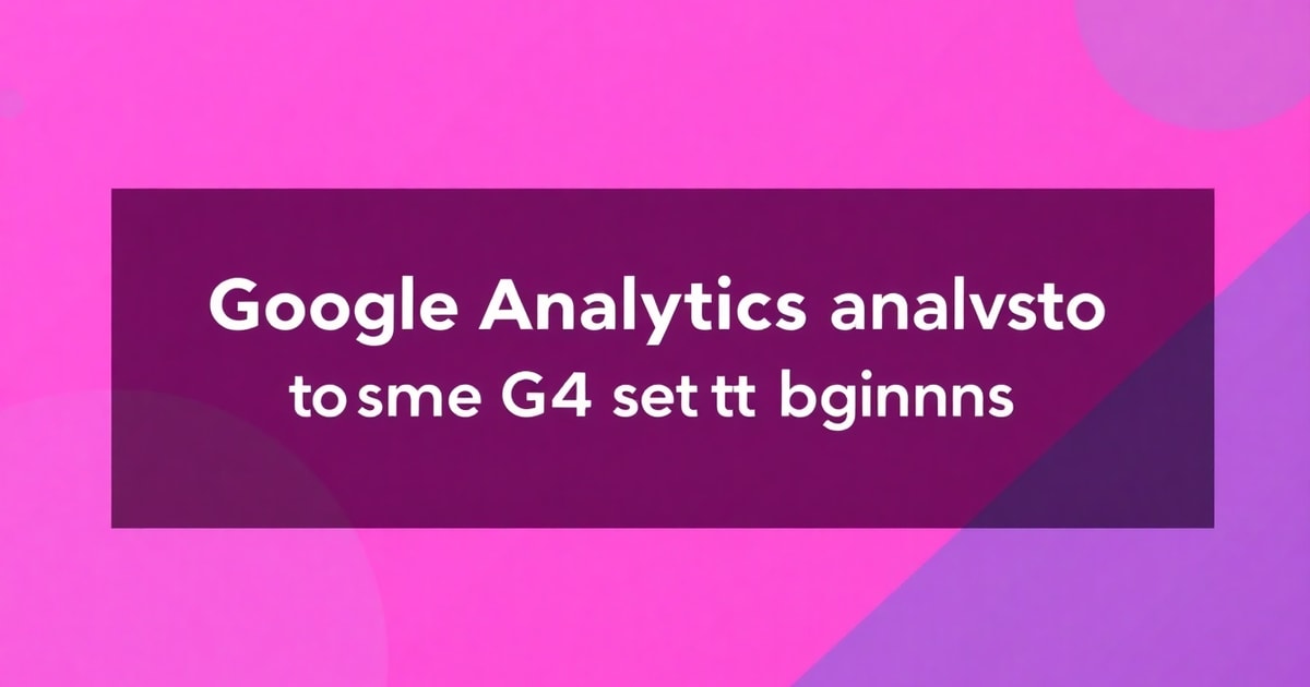 Từ Cách Phân Tích Google Analytics Đến Cách Cài Đặt Google Analytics 4 Đơn Giản: Lộ Trình Hoàn Chỉnh Cho Người Mới