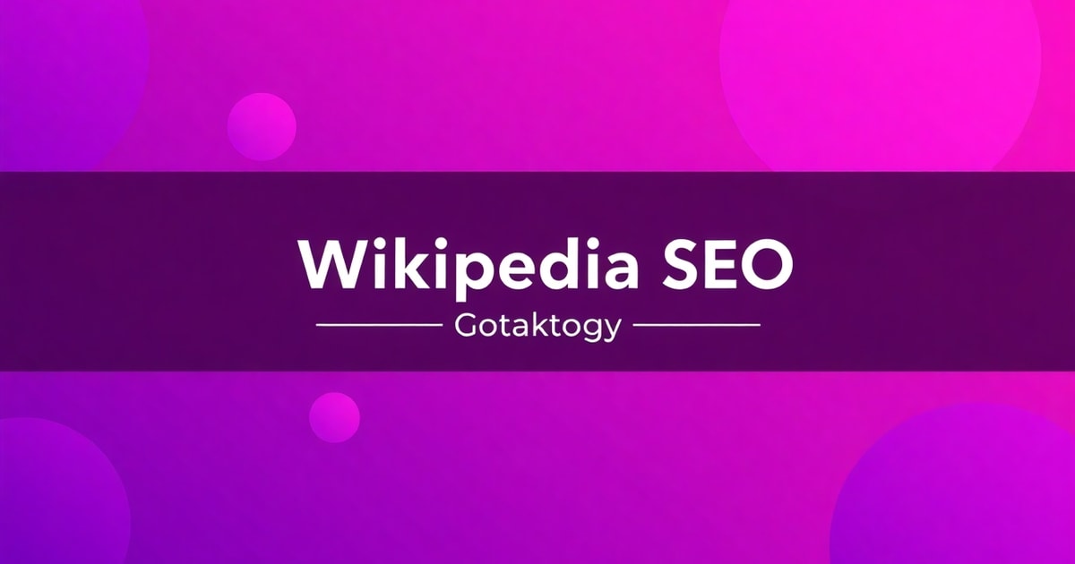 Wikipedia SEO Là Gì? Bí Quyết Tận Dụng Sức Mạnh Bách Khoa Toàn Thư Để Thống Trị Google