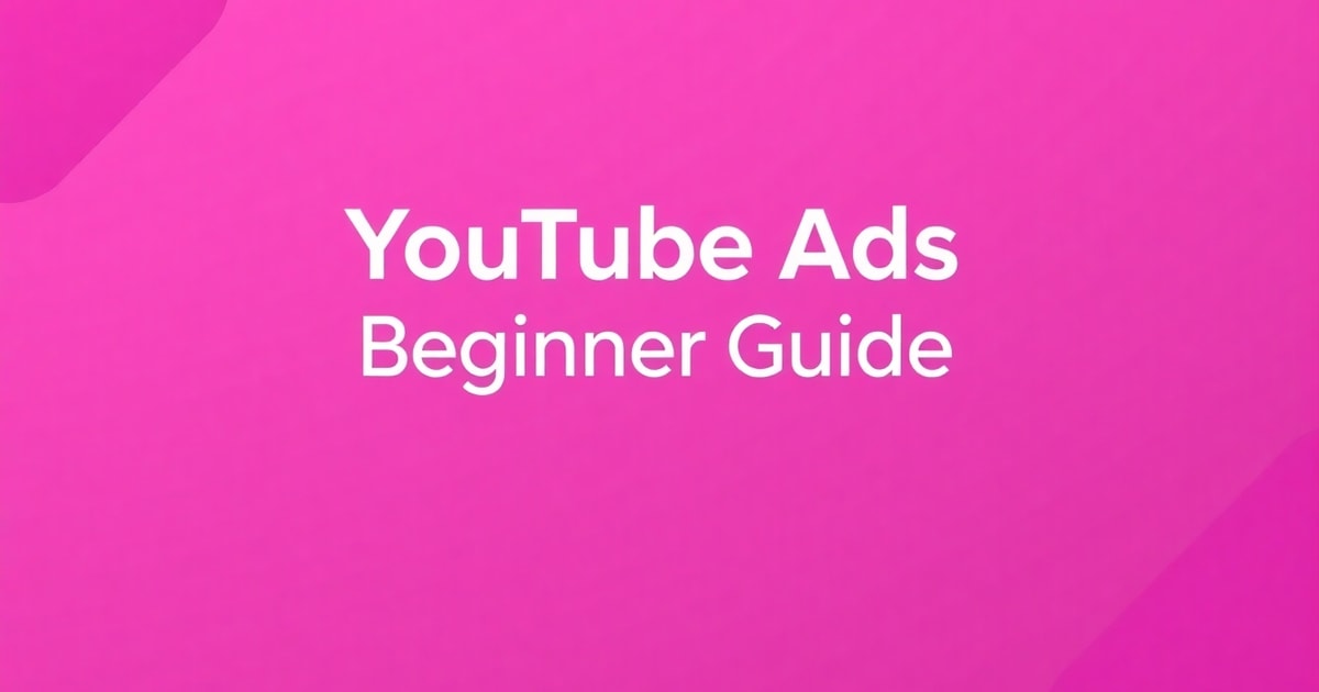 YouTube Ads Cho Người Mới: Hướng Dẫn Toàn Diện Từ A-Z (2026)